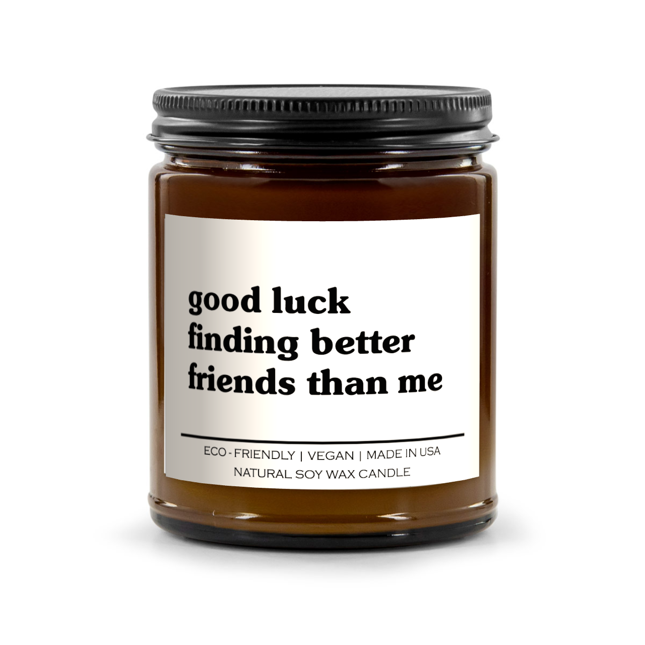 Good Luck Finding Better Friends Than Me Candle