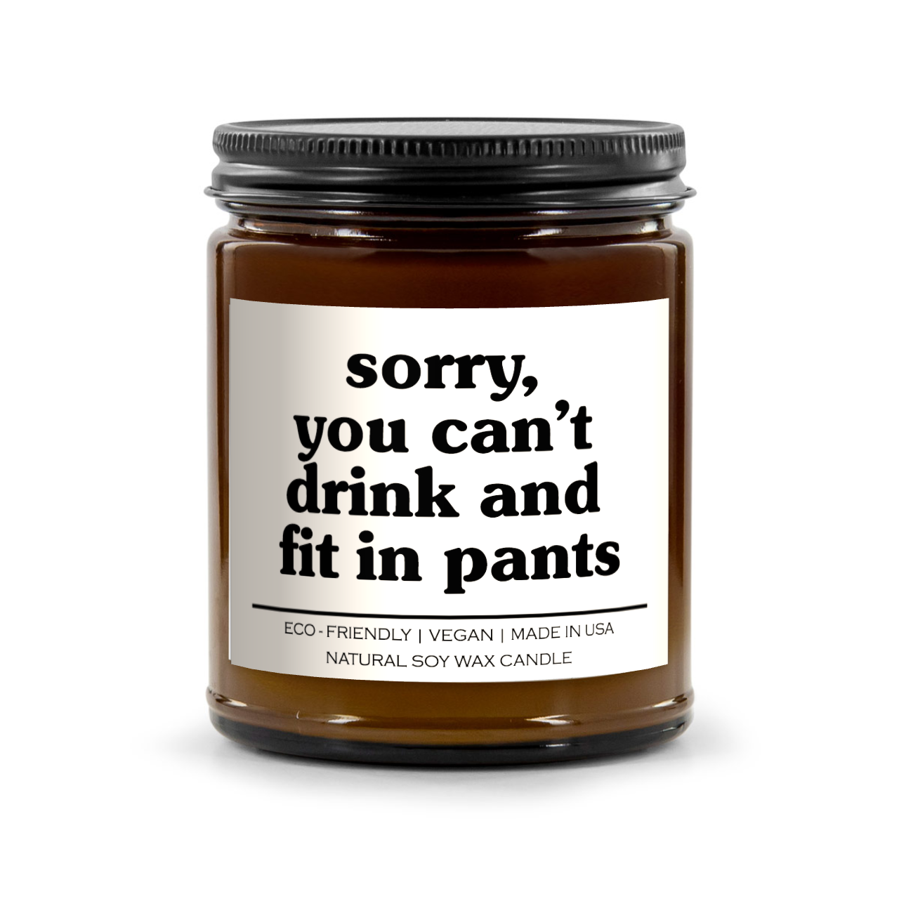 Sorry You Can't Drink And Fit In Pants Candle