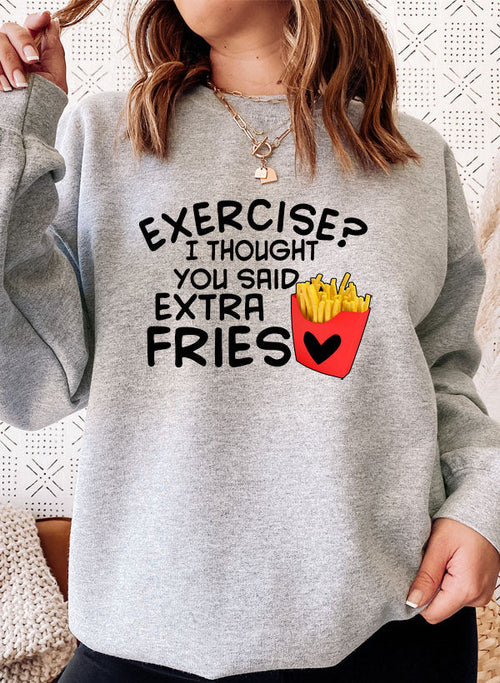 Exercise I Thought You Said Extra Fries Sweat Shirt