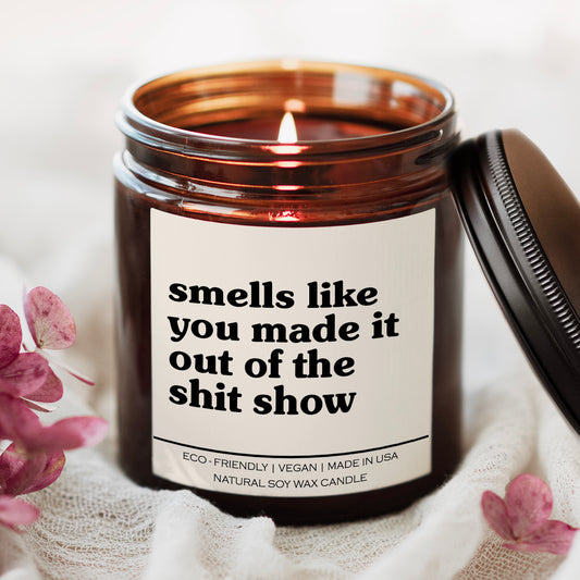 Smells Like You Made It Out Of The Shit Show Candle